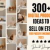 300 Digital Products Ideas To Create And Sell Today For Passive Income  Etsy Digital Downloads Small Business Ideas and Bestsellers to Sell